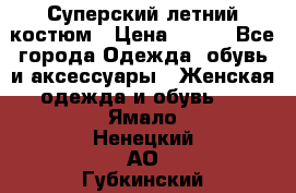 Суперский летний костюм › Цена ­ 900 - Все города Одежда, обувь и аксессуары » Женская одежда и обувь   . Ямало-Ненецкий АО,Губкинский г.